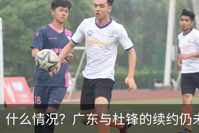 什么情况？广东与杜锋的续约仍未进展，身兼数职还是太忙了！
